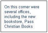 Text Box: On this corner were several offices, including the new bookstore, Pass Christian Books
